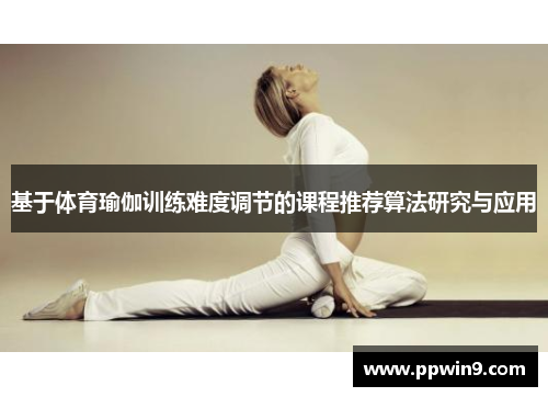 基于体育瑜伽训练难度调节的课程推荐算法研究与应用